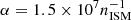 $ \alpha = 1.5 \times 10^7 n_{\mathrm{ISM}}^{-1} $