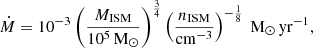 $$ \begin{aligned} \dot{M} = 10^{-3} \left(\frac{M_{\rm ISM}}{10^5\,\mathrm{M}_{\odot }}\right)^{\frac{3}{4}} \left(\frac{n_{\rm ISM}}{\mathrm{cm^{-3}}}\right)^{-\frac{1}{8}} \ \mathrm{M}_{\odot }\,\mathrm{yr}^{-1}, \end{aligned} $$