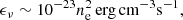 $$ \begin{aligned} \epsilon _{\nu } \sim 10^{-23} n_{\rm e}^2\,\mathrm{erg}\,\mathrm{cm}^{-3}\mathrm{s}^{-1}, \end{aligned} $$