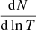 $ \frac{\mathrm{d}N}{\mathrm{d}\ln T} $