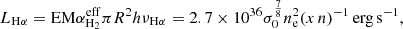 $$ \begin{aligned} L_{\mathrm{H}\alpha } = \mathrm{EM} \alpha _{\mathrm{H}_2}^\mathrm{eff} \pi R^2 h \nu _{\mathrm{H}\alpha } = 2.7 \times 10^{36} \sigma _0^{\frac{7}{8}} n_{\rm e}^2 (x\,n)^{-1}\,\mathrm{erg\,s}^{-1}, \end{aligned} $$