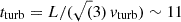 $ t_{\mathrm{turb}}=L/(\sqrt(3) \, v_{\mathrm{turb}}) \sim 11 $