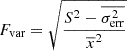 $$ \begin{aligned} F_{\rm var} = \sqrt{\frac{S^2 - \overline{\sigma ^2_{\rm err}}}{\overline{x}^2}} \end{aligned} $$