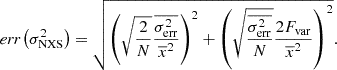 $$ \begin{aligned} \textit{err}\left( \sigma _{\rm NXS}^2\right) = \sqrt{ \left( \sqrt{\frac{2}{N}}\frac{\overline{\sigma ^2_{\rm err}}}{\overline{x}^2} \right)^2 + \left( \sqrt{\frac{\overline{\sigma ^2_{\rm err}}}{N}}\frac{2F_{\rm var}}{\overline{x}^2} \right)^2}. \end{aligned} $$