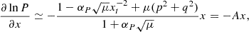 $$ \begin{aligned} \frac{\partial \ln P}{\partial x} \simeq - \frac{1 - \alpha _P \sqrt{\mu } x_{t}^{-2} + \mu (p^2 + q^2)}{1 + \alpha _P \sqrt{\mu }} x = -Ax, \end{aligned} $$