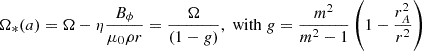 $$ \begin{aligned}&\Omega _*(a) = \Omega - \eta \frac{B_{\phi }}{\mu _0 \rho r} = \frac{\Omega }{(1 - g)}, \; \mathrm{with} \; g = \frac{m^2}{m^2-1}\left(1 - \frac{r_A^2}{r^2}\right) \end{aligned} $$