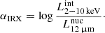 $$ \begin{aligned} \alpha _{\rm IRX} = \log \frac{L^\mathrm{int}_{\rm 2{-}10\,keV}}{L^\mathrm{nuc}_{12\,\upmu \mathrm{m}}}\cdot \end{aligned} $$