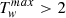 $ T_{\mathit{w}}^{max} > 2 $