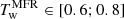 $ T_{\mathrm{w}}^{\mathrm{MFR}} \in [0.6; 0.8] $