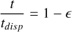${t \over {{t_{disp}}}} = 1 - $