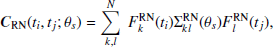 $$ \begin{aligned} \boldsymbol{C}_{\rm {RN}}(t_i,t_j;\theta _s) = \sum _{k,l}^N\ F^\mathrm{RN}_k(t_i)\Sigma ^\mathrm{RN}_{kl}(\theta _s)F^\mathrm{RN}_l(t_j), \end{aligned} $$