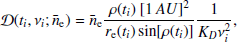 $$ \begin{aligned} \mathcal{D} (t_i,\nu _i;\bar{n}_{\rm e}) = \bar{n}_{\rm e}\frac{\rho (t_i)\ [\mathrm 1\,AU ]^2}{r_{\rm e}(t_i) \sin [\rho (t_i)]} \frac{1}{ K_D \nu _i^2}, \end{aligned} $$