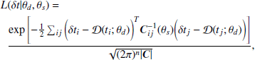 $$ \begin{aligned} \begin{aligned} L&(\delta t|\theta _d,\theta _s) =\\&\frac{\mathrm{exp}\left[-\frac{1}{2}\sum _{ij}\bigg (\delta t_i - \mathcal{D} (t_i;\theta _d)\bigg )^{T} \boldsymbol{C}_{ij}^{-1}(\theta _s)\bigg (\delta t_j - \mathcal{D} (t_j;\theta _d)\bigg )\right]}{\sqrt{(2\pi )^n|\boldsymbol{C}|}} , \end{aligned} \end{aligned} $$