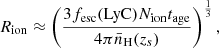 $$ \begin{aligned} R_{\rm ion} \approx \left(\frac{3f_{\rm esc}(\mathrm{LyC}){N}_{\rm ion}t_{\rm age}}{4\pi \bar{n}_{\rm H}(z_{s})}\right)^{\frac{1}{3}} ,\end{aligned} $$