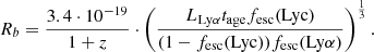 $$ \begin{aligned} {R_{b}} = \frac{3.4\cdot 10^{-19}}{1+z}\cdot \left(\frac{{L_{\mathrm{Ly\alpha }}t_{\rm age}}f_{\rm esc}(\mathrm{Lyc})}{(1-f_{\rm esc}(\mathrm{Lyc}))f_{\rm esc}(\mathrm{Ly\alpha })}\right)^{\frac{1}{3}} .\end{aligned} $$