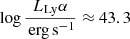 $ \log\frac{L_{\mathrm{Ly}}{\alpha}}{\mathrm{\,erg\,s}^{-1}}\approx 43.3 $