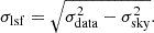$$ \begin{aligned} \sigma _{\rm lsf} = \sqrt{\sigma _{\rm data}^{2}-\sigma _{\rm sky}^{2}} .\end{aligned} $$