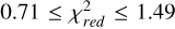 $0.71 \le \chi _{{\rm{red}}}^2 \le 1.49$