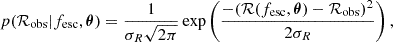 $$ \begin{aligned} p(\mathcal{R} _{\rm obs}|f_{\rm esc},{\boldsymbol{\theta }}) = \frac{1}{\sigma _R \sqrt{2\pi }} \exp \left( \frac{- (\mathcal{R} (f_{\rm esc},{\boldsymbol{\theta }}) - \mathcal{R} _{\rm obs})^2}{2\sigma _R} \right), \end{aligned} $$