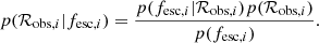 $$ \begin{aligned} p(\mathcal{R} _{\mathrm{obs},i}|f_{\mathrm{esc} ,i}) = \frac{p(f_{\mathrm{esc} ,i}|\mathcal{R} _{\mathrm{obs},i})p(\mathcal{R} _{\mathrm{obs},i})}{p(f_{\mathrm{esc} ,i})}. \end{aligned} $$
