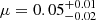 $ \mu = 0.05^{+0.01}_{-0.02} $