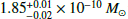 $ 1.85^{+0.01}_{-0.02}\times 10^{-10}\,M_{\odot} $