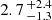 $ 2.7\,^{+2.4}_{-1.3} $