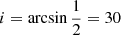 $ i=\arcsin \frac{1}{2}= {30} $