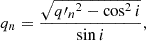 $$ \begin{aligned} q_n=\frac{\sqrt{{q\prime _n}^2-\cos ^2 i}}{\sin i} ,\end{aligned} $$