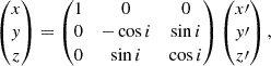 $$ \begin{aligned} \begin{pmatrix} x \\ { y} \\ z \end{pmatrix} = \begin{pmatrix} 1&0&0 \\ 0&-\cos i&\sin i \\ 0&\sin i&\cos i \end{pmatrix} \begin{pmatrix} x\prime \\ { y}\prime \\ z\prime \end{pmatrix} ,\end{aligned} $$