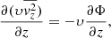 $$ \begin{aligned} \frac{\partial (\upsilon \overline{v^2_z})}{\partial z}&= -\upsilon \frac{\partial \Phi }{\partial z} ,\end{aligned} $$