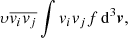 $$ \begin{aligned} \upsilon \overline{v_i v_j}\int v_i v_j f\,\mathrm{d}^3\boldsymbol{v} ,\end{aligned} $$