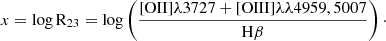$$ \begin{aligned} x = \log \mathrm{R_{23}} = \log \left(\frac{\mathrm{[OII]} \lambda 3727 + \mathrm{[OIII]} \lambda \lambda 4959, 5007}{\mathrm{H}\beta }\right)\cdot \end{aligned} $$