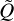 ${\tilde Q}$