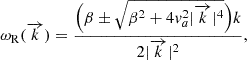$$ \begin{aligned} \omega _{\rm R}(\overrightarrow{k}) = \frac{\Big (\beta \pm \sqrt{\beta ^2+4v_a^2|\overrightarrow{k}|^4}\Big )k}{2|\overrightarrow{k}|^2}, \end{aligned} $$