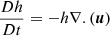 $$ \begin{aligned}&\frac{Dh}{Dt} = -h\nabla .(\boldsymbol{u})\end{aligned} $$