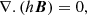 $$ \begin{aligned}&\nabla .(h\boldsymbol{B})=0, \end{aligned} $$