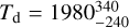 ${T_{\rm{d}}} = 1980_{ - 240}^{340}$
