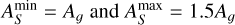$A_S^{\min } = {A_g}{\rm{ and }}A_S^{\max } = 1.5{A_g}$