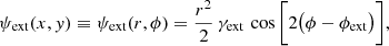 $$ \begin{aligned} \psi _{\rm ext}(x, y) \equiv \psi _{\rm ext}(r,\phi ) = \frac{r^2}{2} \, \gamma _{\rm ext} \, \cos \bigg [ 2 \big (\phi - \phi _{\rm ext}\big ) \bigg ], \end{aligned} $$