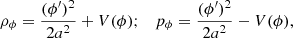 $$ \begin{aligned} \rho _\phi =\frac{(\phi ^\prime )^2}{2a^2}+V(\phi );\quad p_\phi =\frac{(\phi ^\prime )^2}{2a^2}-V(\phi ), \end{aligned} $$