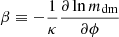 $ \beta\equiv-\frac{1}{\kappa}\frac{\partial \ln{m_{\mathrm{dm}}}}{\partial \phi} $