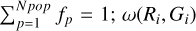 $\[{\sum}_{p=1}^{N ~p o p} f_{p}=1; ~\omega\left(R_{i}, G_{i}\right)\]$