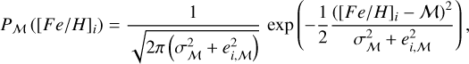 $\[P_{\mathcal{M}}\left([F e / H]_{i}\right)=\frac{1}{\sqrt{2 \pi\left(\sigma_{\mathcal{M}}^{2}+e_{i, \mathcal{M}}^{2}\right)}} \exp \left(-\frac{1}{2} \frac{\left([F e / H]_{i}-\mathcal{M}\right)^{2}}{\sigma_{\mathcal{M}}^{2}+e_{i, \mathcal{M}}^{2}}\right),\]$