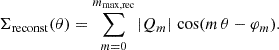 $$ \begin{aligned} \Sigma _{\rm reconst}(\theta ) = \sum _{m=0}^{m_{\rm max,rec}} |Q_m|\, \cos (m\, \theta - \varphi _m). \end{aligned} $$