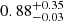 $ 0.88_{-0.03}^{+0.35} $