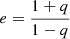 $ e=\frac{1+q}{1-q} $