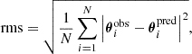 $$ \begin{aligned} \mathrm{rms} = \sqrt{\frac{1}{N}\sum _{i=1}^N\left|\boldsymbol{\theta }_i^\mathrm{obs}-\boldsymbol{\theta }_i^\mathrm{pred}\right|^2}, \end{aligned} $$