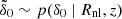 $ \tilde{\delta}_0 \sim p(\delta_0~|~R_{\mathrm{nl}}, z) $
