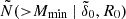 $ \tilde{N}({ > }M_{\mathrm{min}} ~|~ \tilde{\delta}_0, R_0) $
